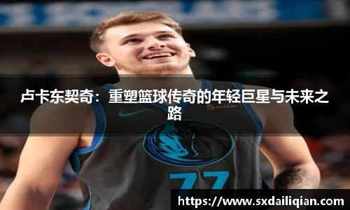 卢卡东契奇：重塑篮球传奇的年轻巨星与未来之路